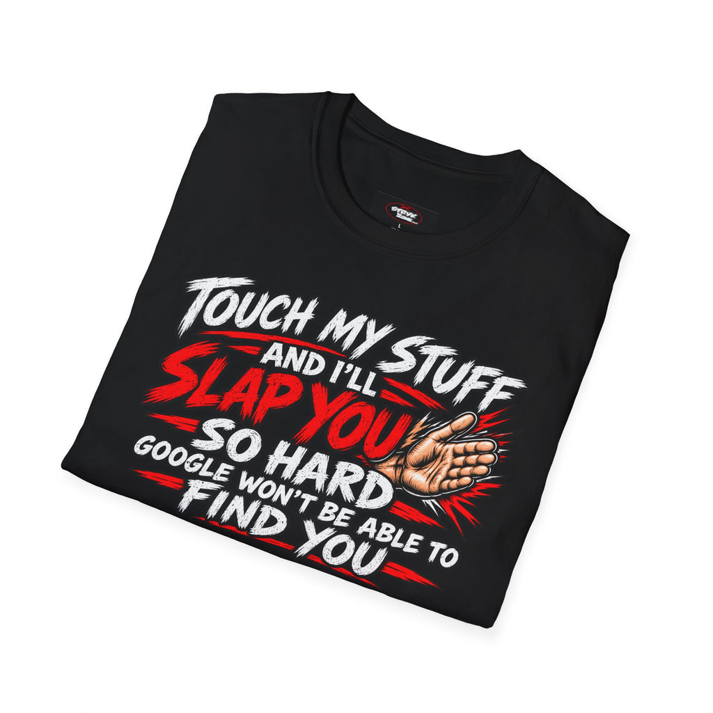 Funny 'Touch My Stuff and I'll Slap You So Hard Google Won't Be Able to Find You' T-Shirt