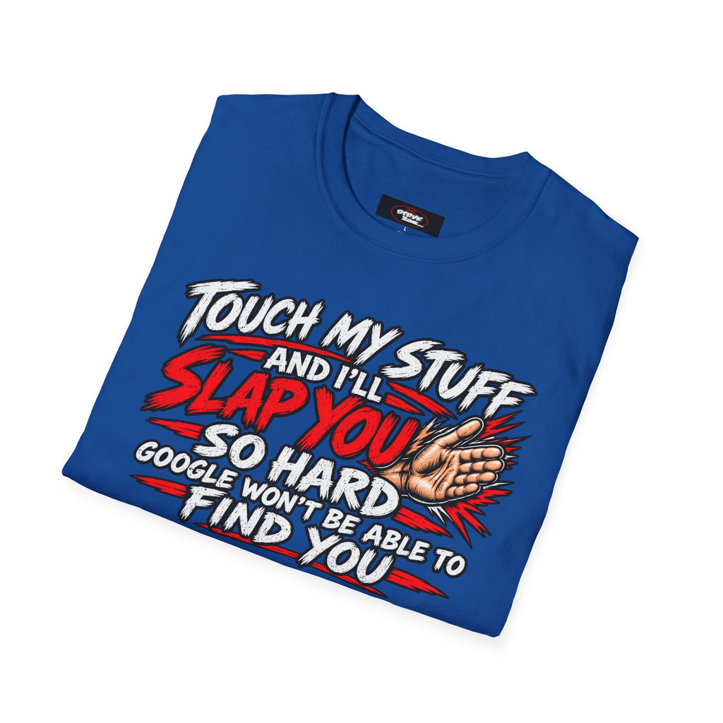 Funny 'Touch My Stuff and I'll Slap You So Hard Google Won't Be Able to Find You' T-Shirt