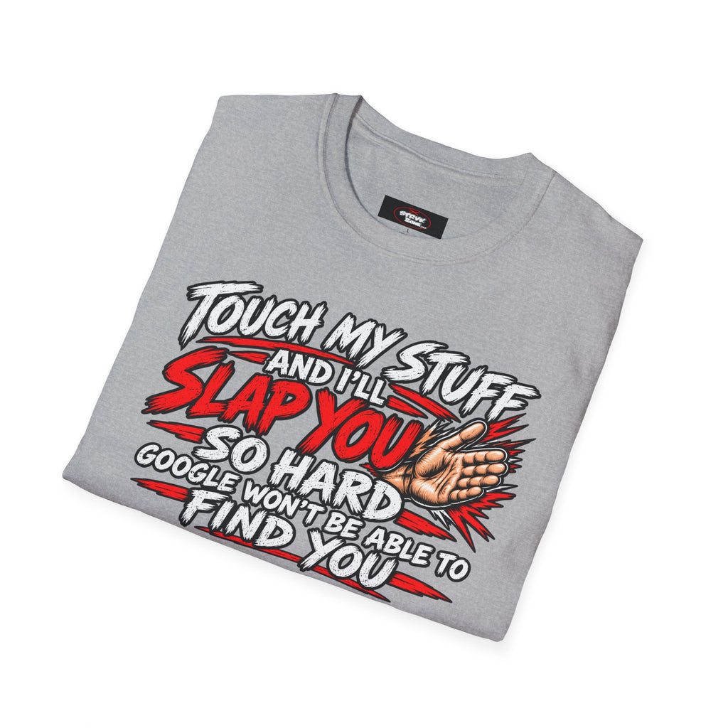 Funny 'Touch My Stuff and I'll Slap You So Hard Google Won't Be Able to Find You' T-Shirt
