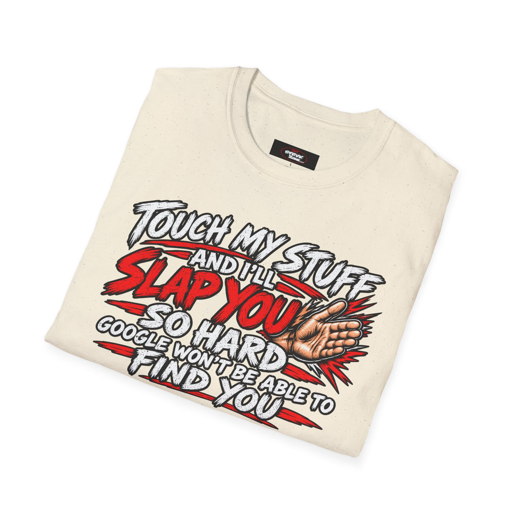 Funny 'Touch My Stuff and I'll Slap You So Hard Google Won't Be Able to Find You' T-Shirt