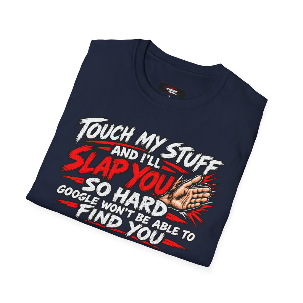 Funny 'Touch My Stuff and I'll Slap You So Hard Google Won't Be Able to Find You' T-Shirt