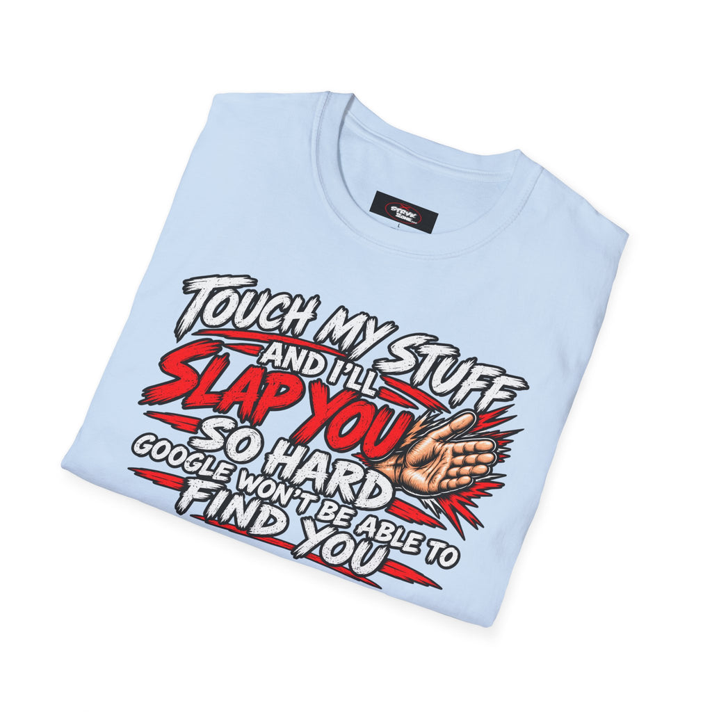 Funny 'Touch My Stuff and I'll Slap You So Hard Google Won't Be Able to Find You' T-Shirt