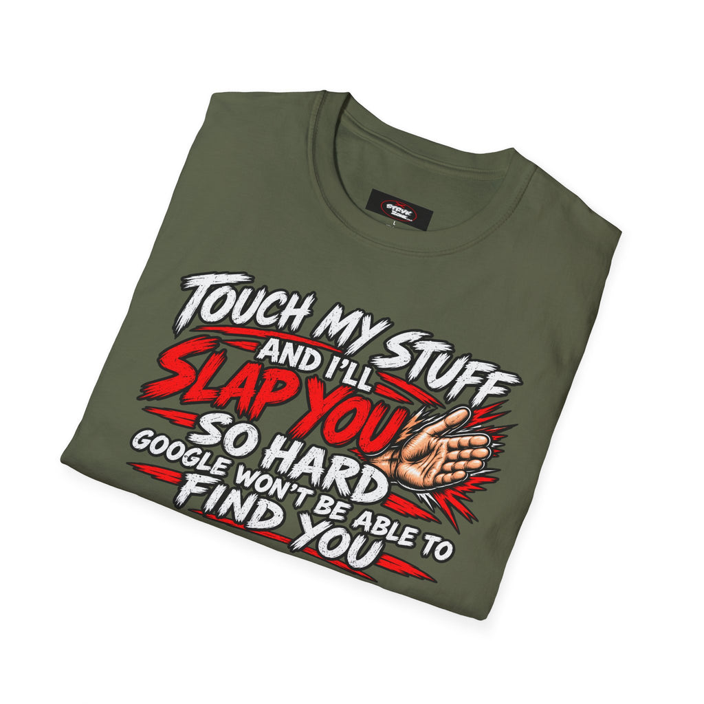 Funny 'Touch My Stuff and I'll Slap You So Hard Google Won't Be Able to Find You' T-Shirt